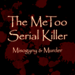 The MeToo Serial Killer: Mysogyny & Murder