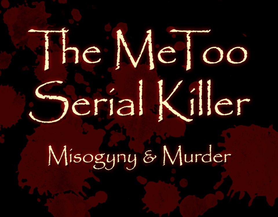 The MeToo Serial Killer: Mysogyny & Murder